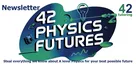 42 Physics Futures Newsletter